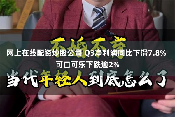 网上在线配资炒股公司 Q3净利润同比下滑7.8% 可口可乐下跌逾2%